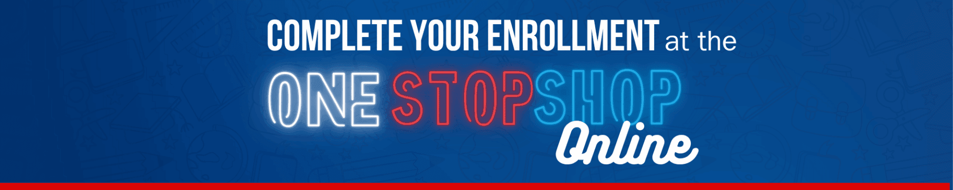 COMPLETE YOUR ENROLLMENT at the ONE STOPSHOP Online